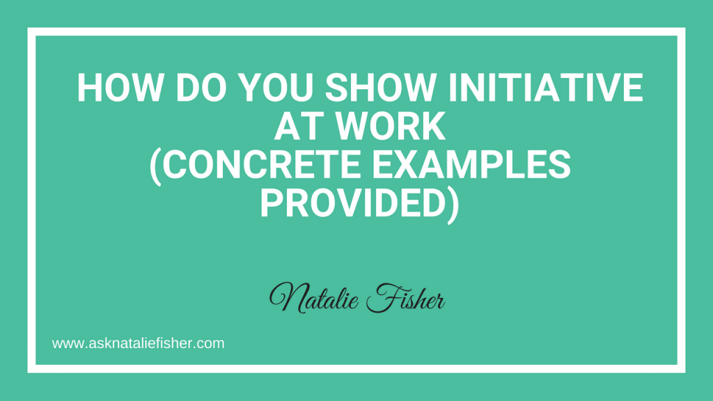 How Do You Show Initiative At Work (Concrete Examples Provided