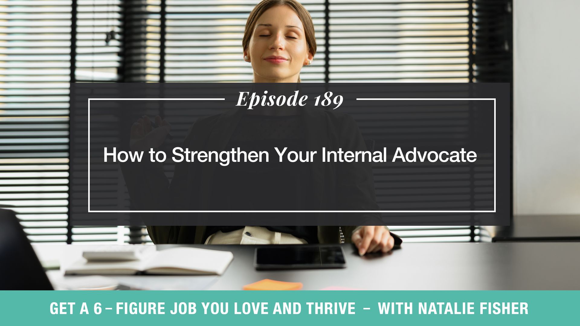 Get Six Figure Job You Love and Thrive Natalie Fisher | How to Strengthen Your Internal Advocate