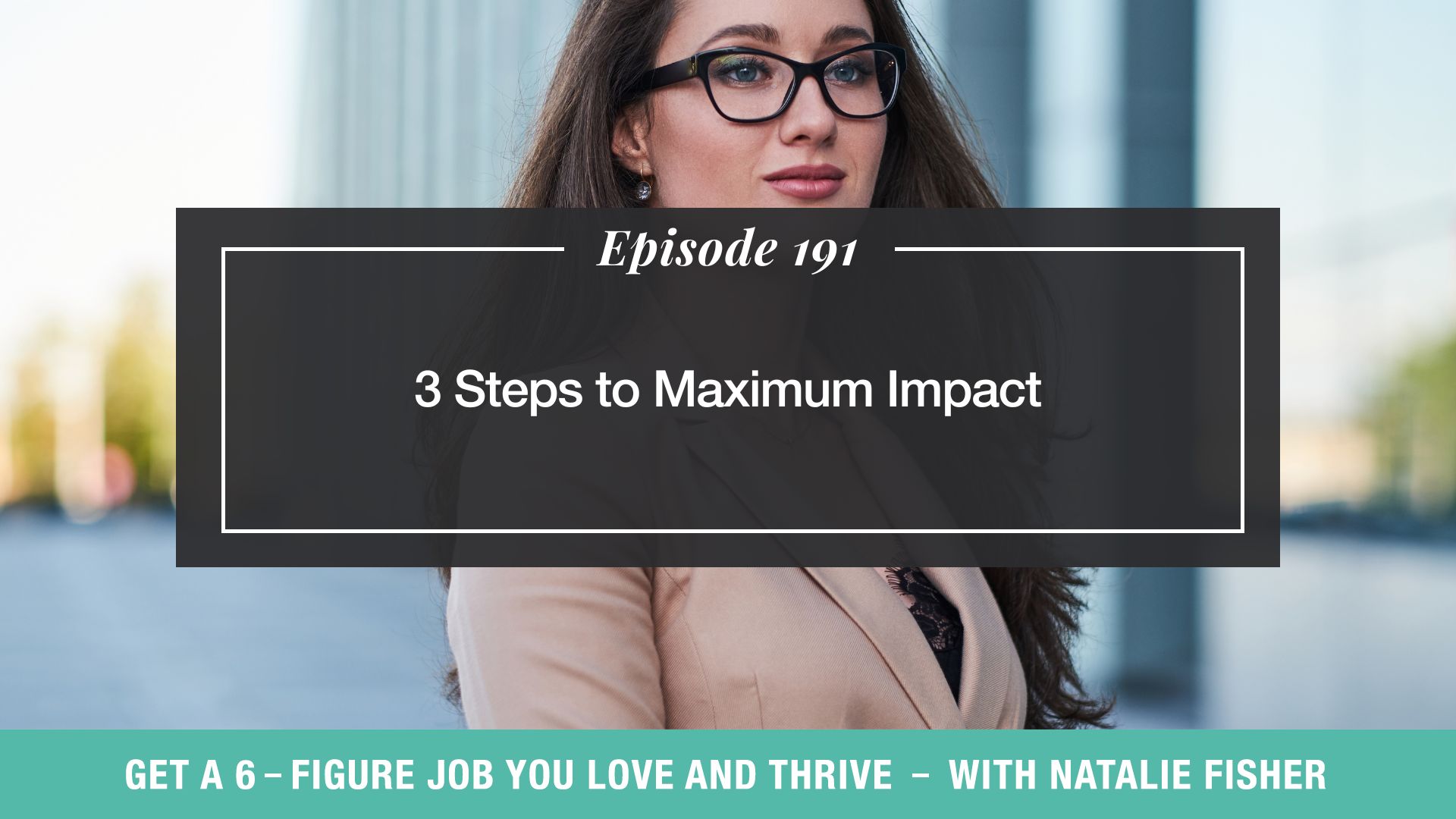 Get Six Figure Job You Love and Thrive Natalie Fisher | 3 Steps to Maximum Impact