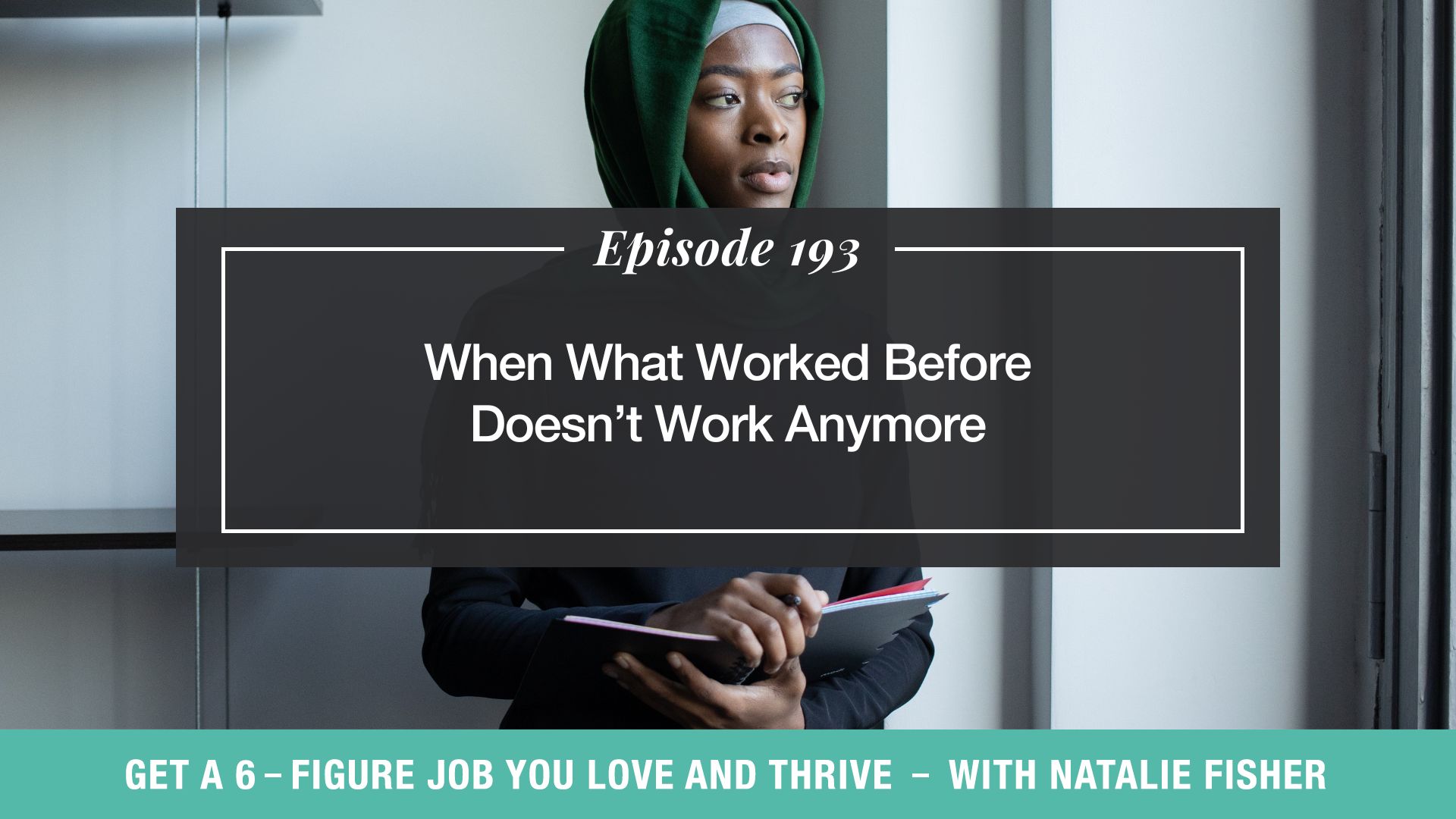 Get Six Figure Job You Love and Thrive Natalie Fisher | When What Worked Before Doesn’t Work Anymore